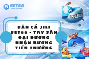 bắn cá jili bet88