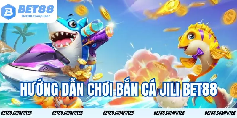 Bắn Cá Jili Bet88 - Tay Săn Đại Dương Nhận Rương Tiền Thưởng 1 Cách săn bắt hiệu quả nhanh thưởng lớn