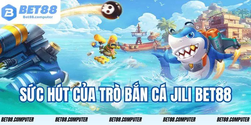 Bắn Cá Jili Bet88 - Tay Săn Đại Dương Nhận Rương Tiền Thưởng 3 Game thú vị thu hút đông đảo người tham gia