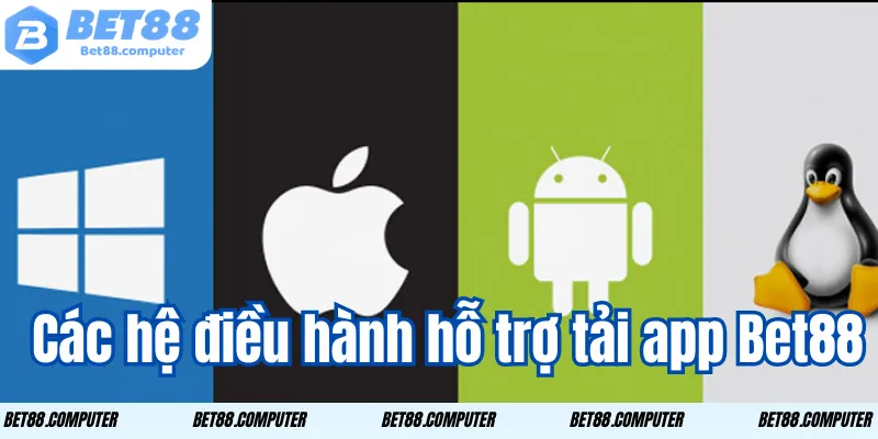Các hệ điều hành hỗ trợ tải app Bet88