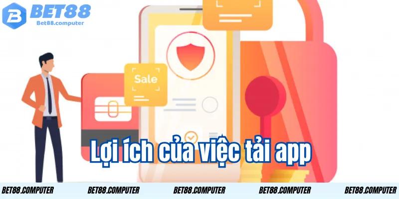 Lợi ích của việc tải app