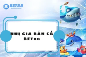 Nhị Gia Bắn Cá Bet88