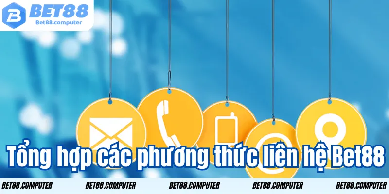Liên Hệ Bet88 – Cung Cấp Đầy Đủ Thông Tin Hỗ Trợ Nhanh Chóng 1 Tổng hợp các phương thức liên hệ Bet88